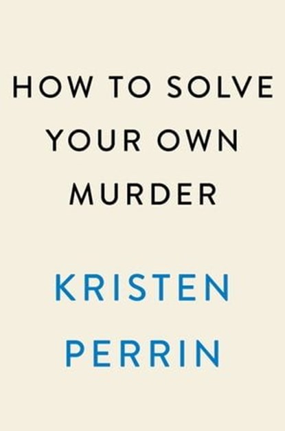 How to Solve Your Own Murder, Kristen Perrin - Ebook - 9780593474037