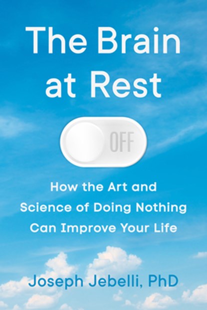 The Brain at Rest: How the Art and Science of Doing Nothing Can Improve Your Life, Joseph Jebelli - Gebonden - 9780593474648