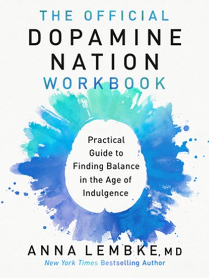 The Official Dopamine Nation Workbook: A Practical Guide to Finding Balance in the Age of Indulgence, Anna Lembke - Paperback - 9780593476215