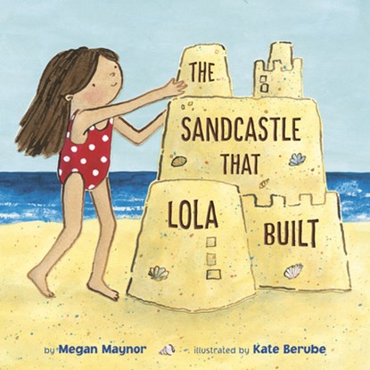The Sandcastle That Lola Built, Megan Maynor ; Kate Berube - Paperback - 9780593480106