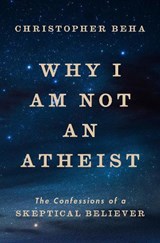 Why I Am Not an Atheist: The Confessions of a Skeptical Believer - Christopher Beha - 9780593490471