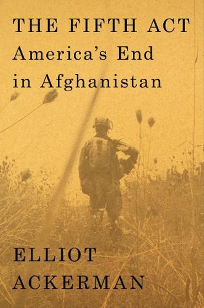 The Fifth ACT: America's End in Afghanistan, Elliot Ackerman - Gebonden - 9780593492048