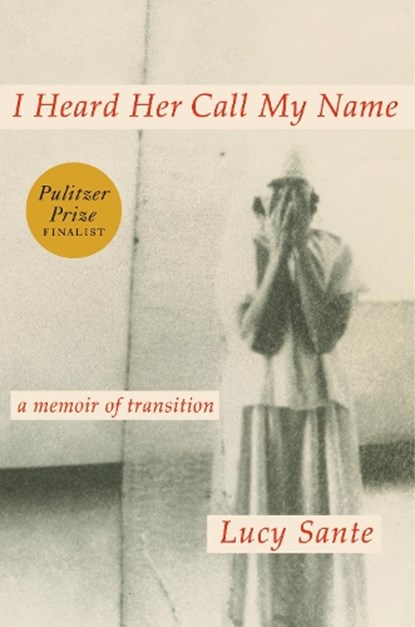 I Heard Her Call My Name, Lucy Sante - Gebonden - 9780593493762