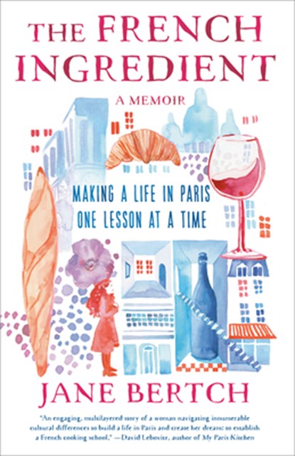 The French Ingredient: Making a Life in Paris One Lesson at a Time; A Memoir, Jane Bertch - Paperback - 9780593500446