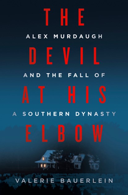 The Devil at His Elbow: Alex Murdaugh and the Fall of a Southern Dynasty, Valerie Bauerlein - Gebonden - 9780593500583