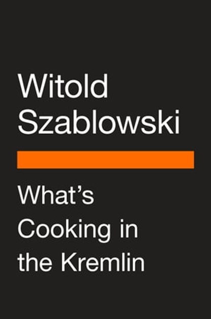 What's Cooking in the Kremlin, Witold Szablowski - Ebook - 9780593511176