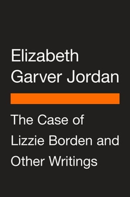 The Case of Lizzie Borden and Other Writings, Elizabeth Garver Jordan - Ebook - 9780593511701