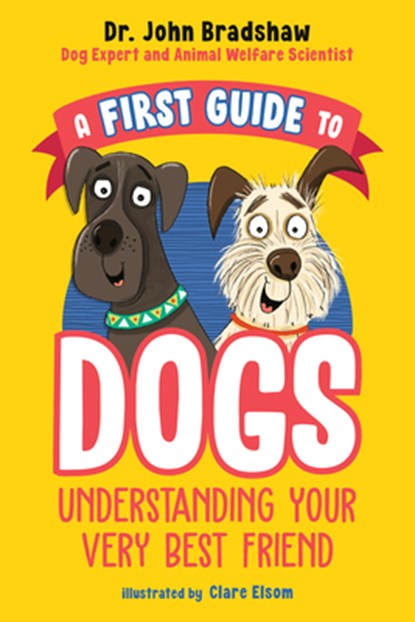 A First Guide to Dogs: Understanding Your Very Best Friend, John Bradshaw - Paperback - 9780593521830