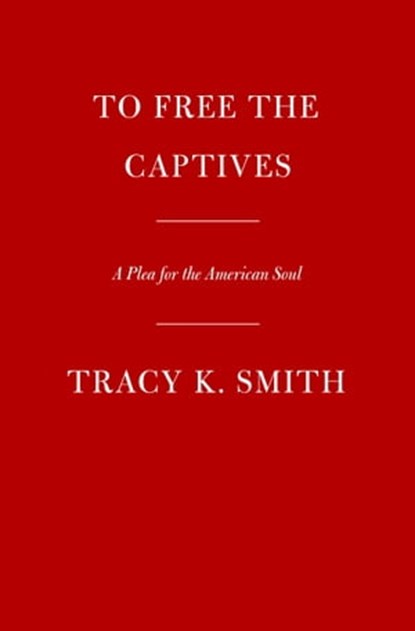 To Free the Captives, Tracy K. Smith - Ebook - 9780593534779