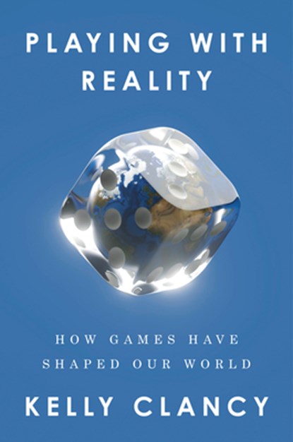 Playing with Reality: How Games Have Shaped Our World, Kelly Clancy - Gebonden - 9780593538180