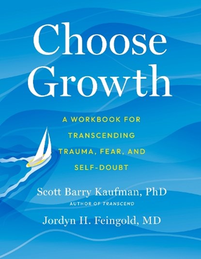 Choose Growth: A Workbook for Transcending Trauma, Fear, and Self-Doubt, Scott Barry Kaufman - Paperback - 9780593538630