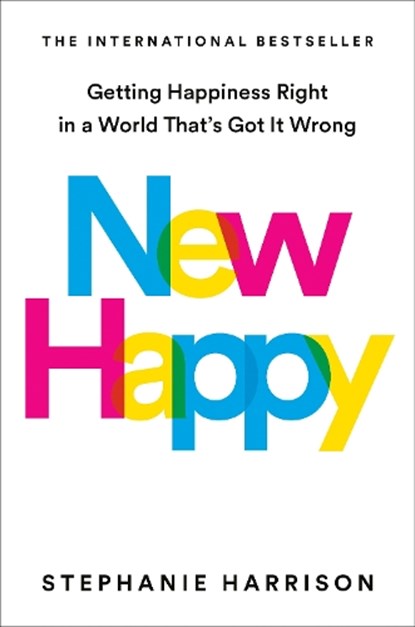 New Happy: Getting Happiness Right in a World That's Got It Wrong, Stephanie Harrison - Gebonden - 9780593541388