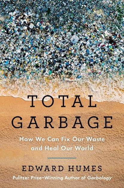 Total Garbage: How We Can Fix Our Waste and Heal Our World, Edward Humes - Gebonden - 9780593543368