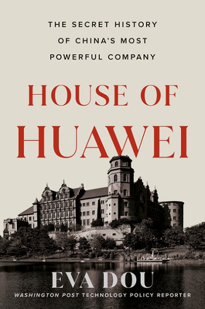 House of Huawei: The Secret History of China's Most Powerful Company, Eva Dou - Gebonden - 9780593544631
