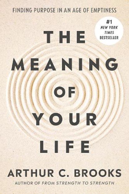 The Meaning of Your Life: Finding Purpose in an Age of Emptiness, Arthur C. Brooks - Gebonden - 9780593545423