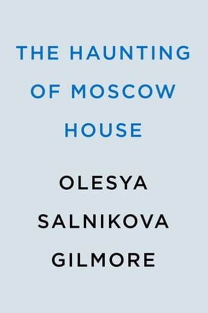 The Haunting of Moscow House, Olesya Salnikova Gilmore - Ebook - 9780593547021