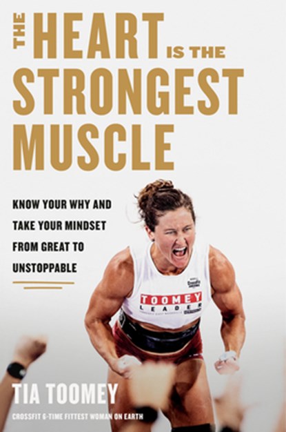 The Heart Is the Strongest Muscle: Know Your Why and Take Your Mindset from Great to Unstoppable, Tia Toomey - Gebonden - 9780593579619