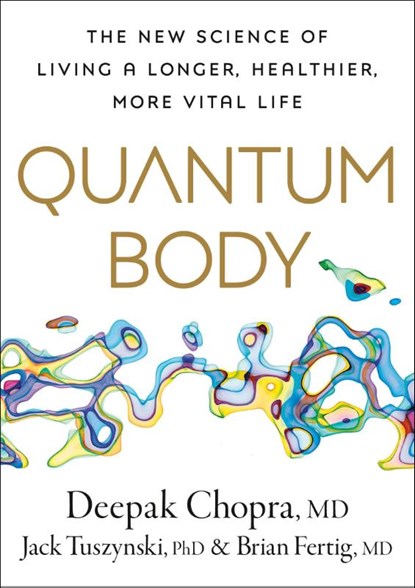 Quantum Body, M.D. Deepak Chopra ; PhD Jack Tuszynski ; MD Brian Fertig - Gebonden - 9780593579985