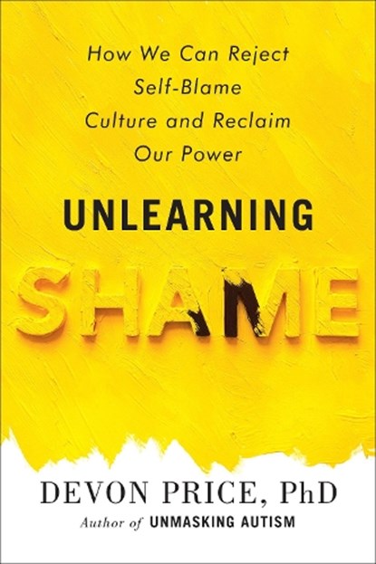 Unlearning Shame: How We Can Reject Self-Blame Culture and Reclaim Our Power, Devon Price - Gebonden - 9780593581216