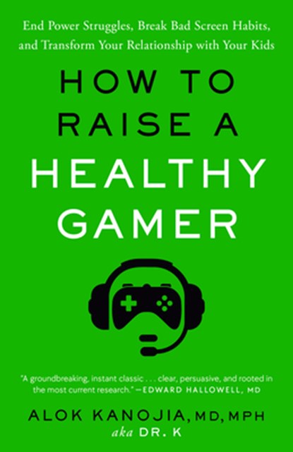 How to Raise a Healthy Gamer: End Power Struggles, Break Bad Screen Habits, and Transform Your Relationship with Your Kids, Alok Kanojia - Paperback - 9780593582060