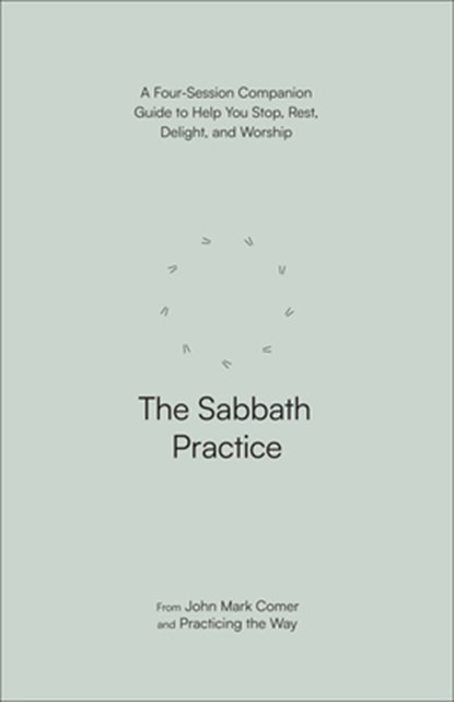 The Sabbath Practice: A Four-Session Companion Guide to Help You Stop, Rest, Delight, and Worship, John Mark Comer - Paperback - 9780593603253