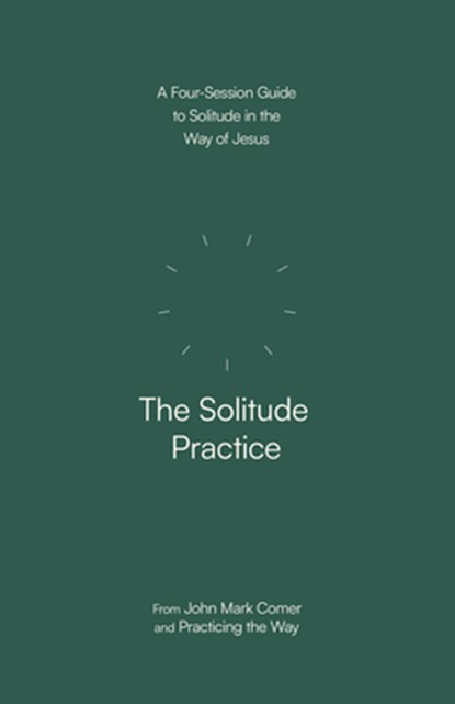 The Solitude Practice: A Four-Session Guide to Solitude in the Way of Jesus, John Mark Comer - Paperback - 9780593603291