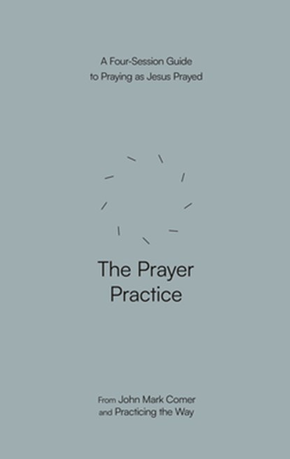 The Prayer Practice: A Four-Session Guide to Praying as Jesus Prayed, John Mark Comer - Paperback - 9780593603314