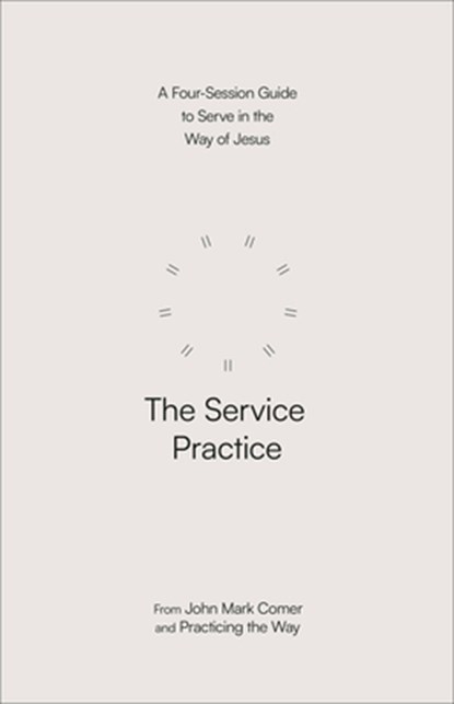 The Service Practice: A Four-Session Guide to Serve in the Way of Jesus, John Mark Comer - Paperback - 9780593603390