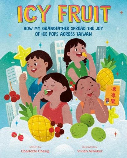 Icy Fruit: How My Grandfather Spread the Joy of Ice Pops Across Taiwan, Charlotte Cheng - Gebonden - 9780593617755