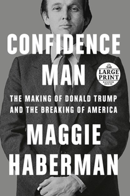 Confidence Man: The Making of Donald Trump and the Breaking of America, Maggie Haberman - Paperback - 9780593632727