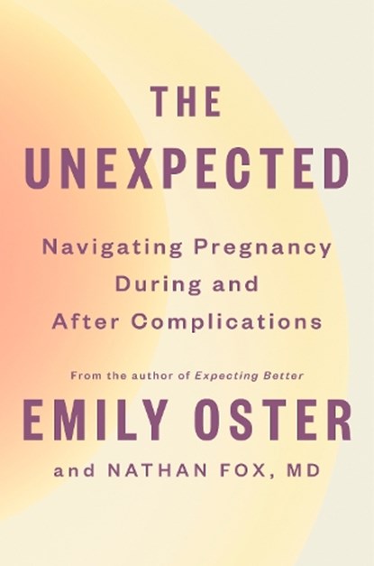 The Unexpected: Navigating Pregnancy During and After Complications, Emily Oster - Gebonden - 9780593652770