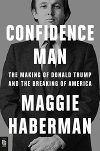 Confidence man: the making of donald trump and the breaking of america | Maggie Haberman | 