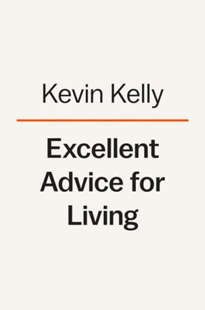 Excellent Advice for Living, Kevin Kelly - Ebook - 9780593654538