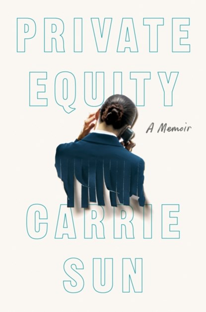 Private Equity: A Memoir, Carrie Sun - Gebonden - 9780593654996