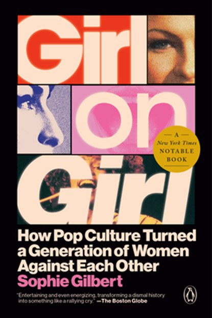 Girl on Girl: How Pop Culture Turned a Generation of Women Against Themselves, Sophie Gilbert - Paperback - 9780593656310