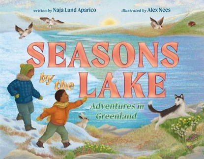 Seasons by the Lake: Adventures in Greenland, Naja Lund Aparico - Gebonden - 9780593695586