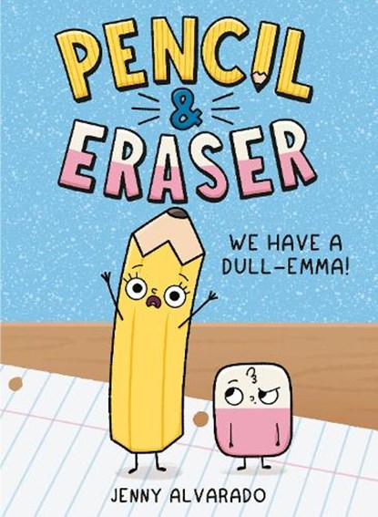 Pencil & Eraser: We Have a Dull-Emma!, Jenny Alvarado - Gebonden - 9780593699768
