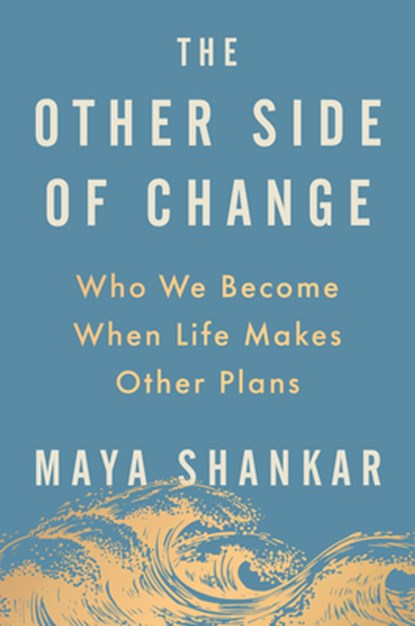 The Other Side of Change: Who We Become When Life Makes Other Plans, Maya Shankar - Gebonden - 9780593713686