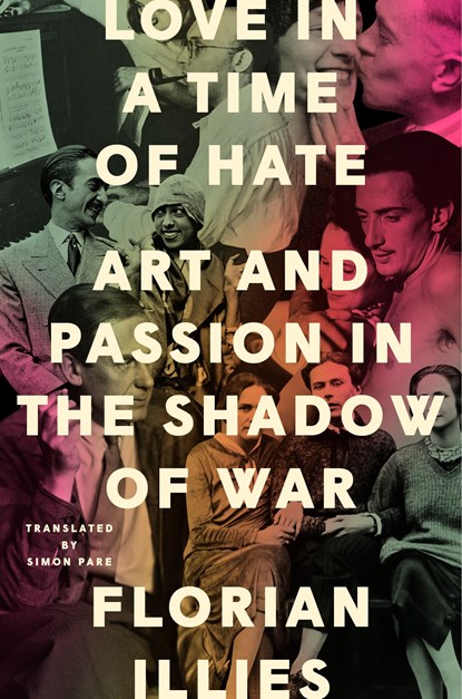 Love in a Time of Hate: Art and Passion in the Shadow of War, Florian Illies - Gebonden - 9780593713938