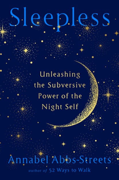 Sleepless: Unleashing the Subversive Power of the Night Self, Annabel Abbs-Streets - Gebonden - 9780593714157