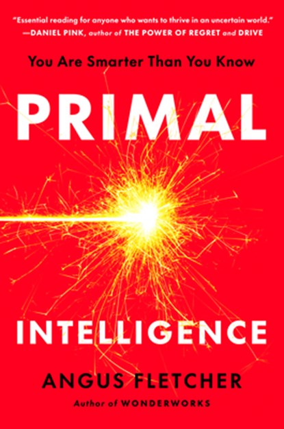 Primal Intelligence: You Are Smarter Than You Know, Angus Fletcher - Gebonden - 9780593715307