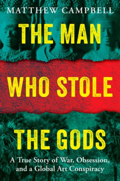 The Man Who Stole the Gods: A True Story of War, Obsession, and a Global Art Conspiracy, Matthew Campbell - Gebonden - 9780593716007