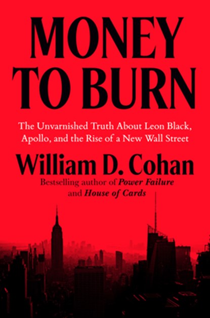 Money to Burn: The Unvarnished Truth about Leon Black, Apollo, and the Rise of a New Wall Street, William D. Cohan - Gebonden - 9780593716342