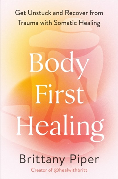 Body-First Healing, Brittany Piper - Gebonden - 9780593718650