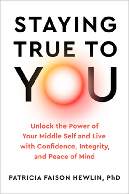 Staying True to You: Unlock the Power of Your Middle Self and Live with Confidence, Integrity, and Peace of Mind, Patricia Faison Hewlin - Gebonden - 9780593719091
