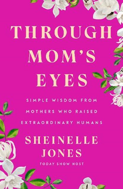 Through Mom's Eyes: Simple Wisdom from Mothers Who Raised Extraordinary Humans, Sheinelle Jones - Gebonden - 9780593719336