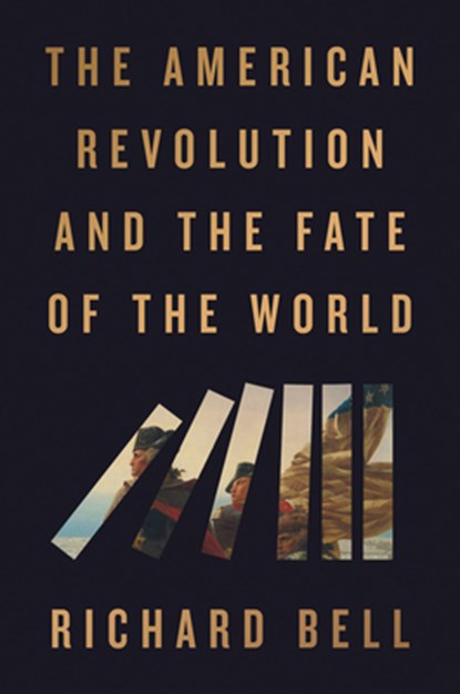 The American Revolution and the Fate of the World, Richard Bell - Paperback - 9780593719510