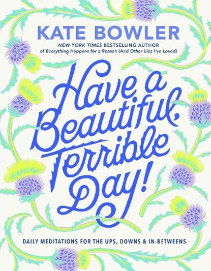 Have a Beautiful, Terrible Day!, Kate Bowler - Gebonden - 9780593727676