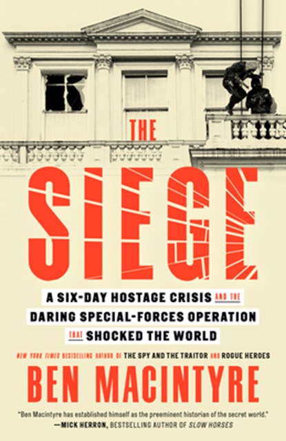 The Siege: A Six-Day Hostage Crisis and the Daring Special-Forces Operation That Shocked the World, Ben MacIntyre - Paperback - 9780593728116