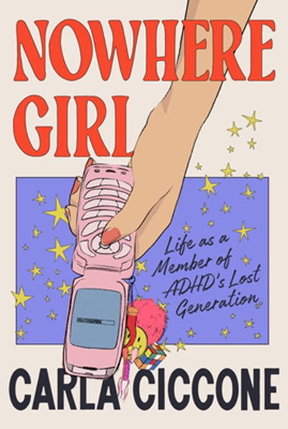 Nowhere Girl: Life as a Member of Adhd's Lost Generation, Carla Ciccone - Gebonden - 9780593729519